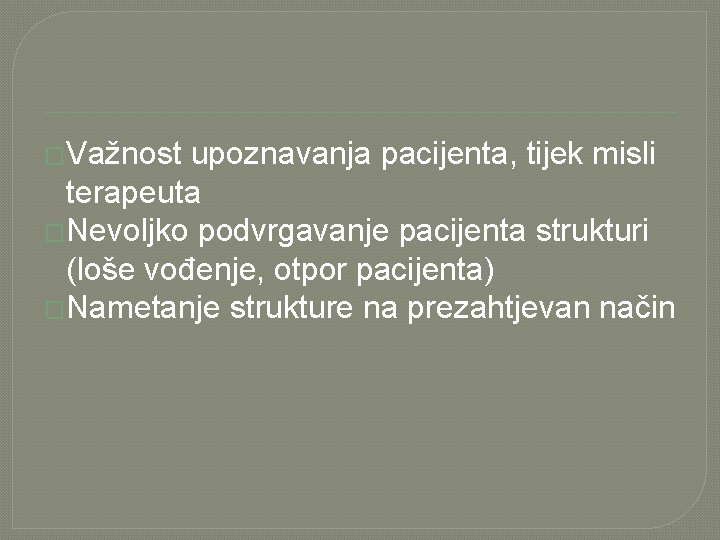 �Važnost upoznavanja pacijenta, tijek misli terapeuta �Nevoljko podvrgavanje pacijenta strukturi (loše vođenje, otpor pacijenta)