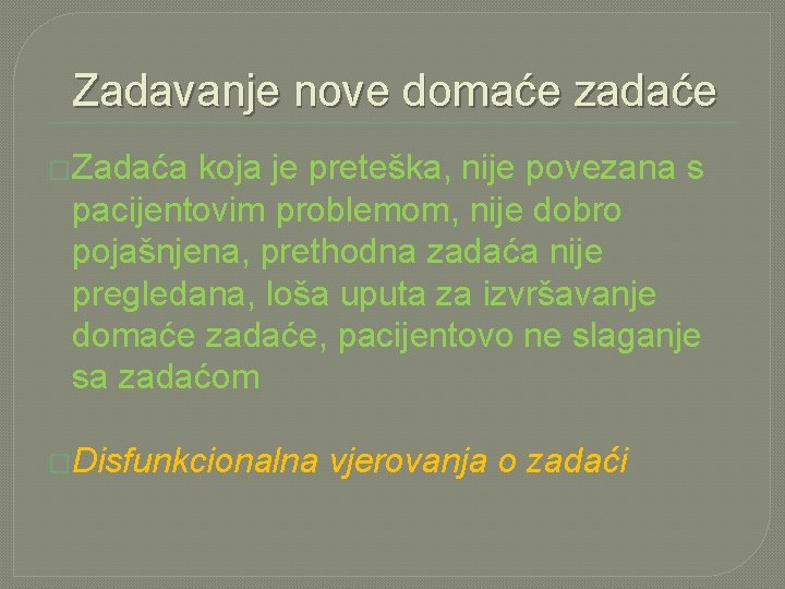 Zadavanje nove domaće zadaće �Zadaća koja je preteška, nije povezana s pacijentovim problemom, nije