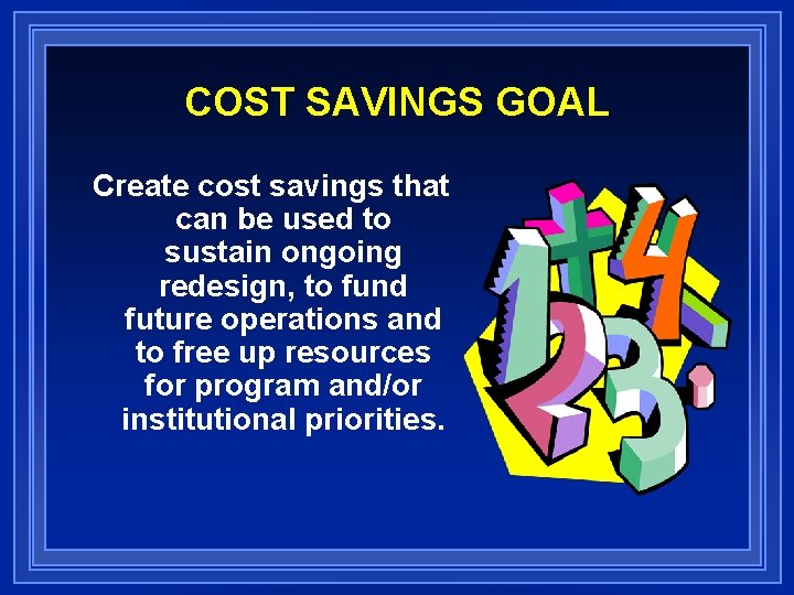 COST SAVINGS GOAL Create cost savings that can be used to sustain ongoing redesign,