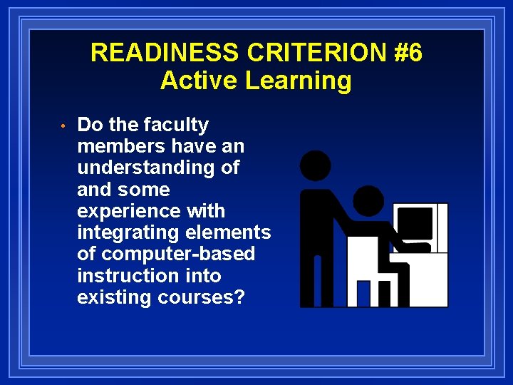 READINESS CRITERION #6 Active Learning • Do the faculty members have an understanding of