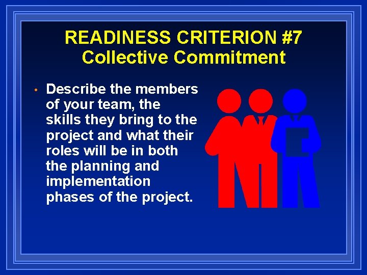 READINESS CRITERION #7 Collective Commitment • Describe the members of your team, the skills