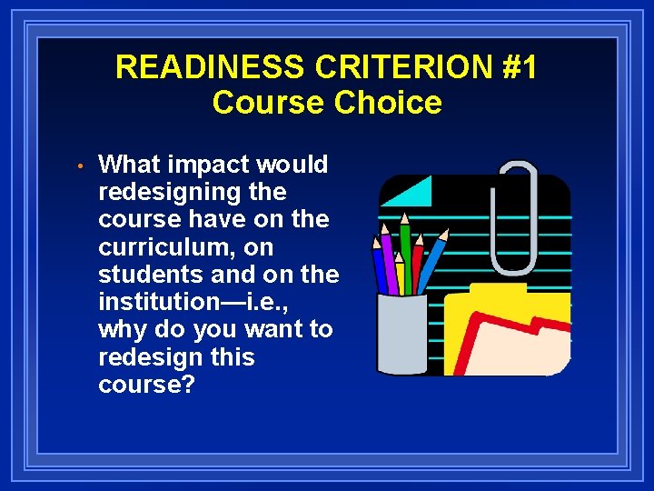 READINESS CRITERION #1 Course Choice • What impact would redesigning the course have on