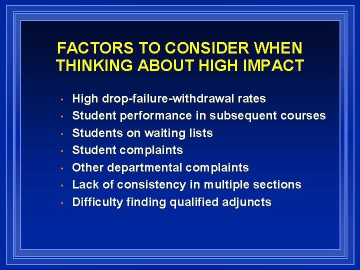 FACTORS TO CONSIDER WHEN THINKING ABOUT HIGH IMPACT • • High drop-failure-withdrawal rates Student