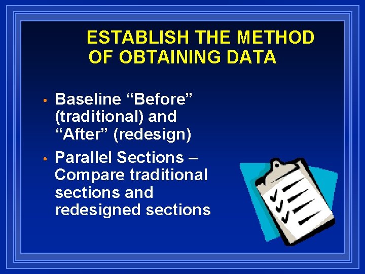 ESTABLISH THE METHOD OF OBTAINING DATA • • Baseline “Before” (traditional) and “After” (redesign)