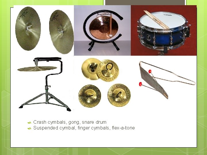  Crash cymbals, gong, snare drum Suspended cymbal, finger cymbals, flex-a-tone 