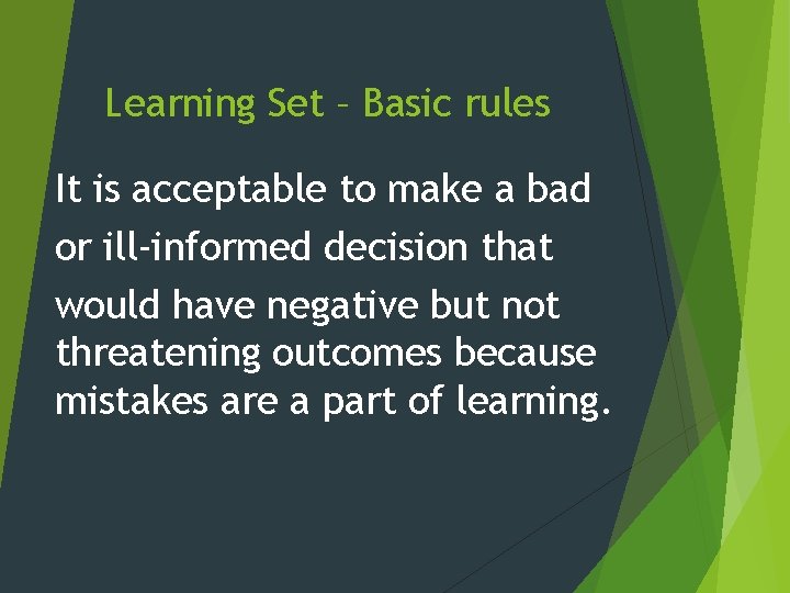 Learning Set – Basic rules It is acceptable to make a bad or ill-informed