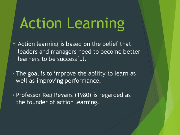 Action Learning • Action learning is based on the belief that leaders and managers