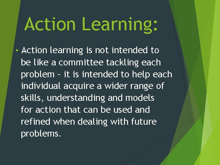 Action Learning: • Action learning is not intended to be like a committee tackling