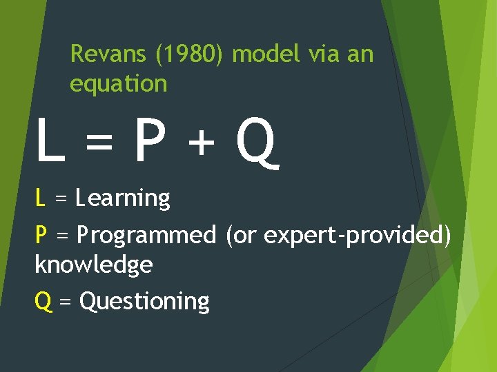 Revans (1980) model via an equation L=P+Q L = Learning P = Programmed (or