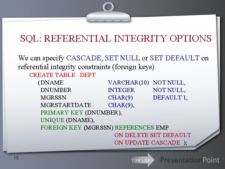 SQL: REFERENTIAL INTEGRITY OPTIONS We can specify CASCADE, SET NULL or SET DEFAULT on SQL: REFERENTIAL INTEGRITY OPTIONS We can specify CASCADE, SET NULL or SET DEFAULT on