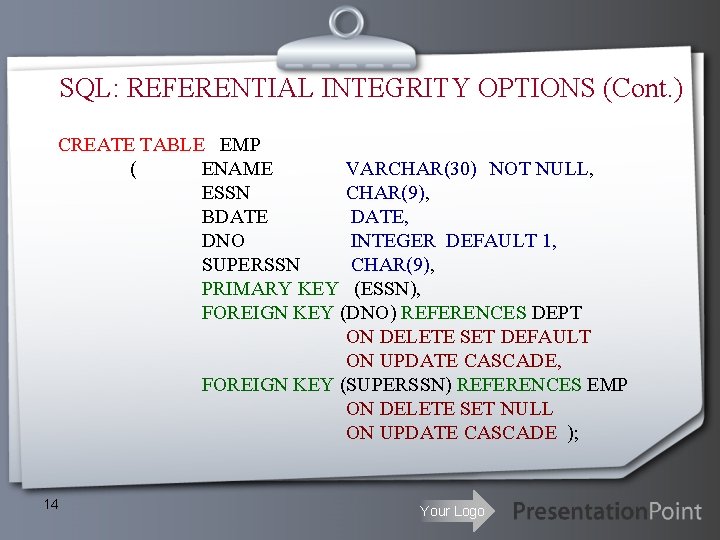 SQL: REFERENTIAL INTEGRITY OPTIONS (Cont. ) CREATE TABLE EMP ( ENAME VARCHAR(30) NOT NULL, SQL: REFERENTIAL INTEGRITY OPTIONS (Cont. ) CREATE TABLE EMP ( ENAME VARCHAR(30) NOT NULL,