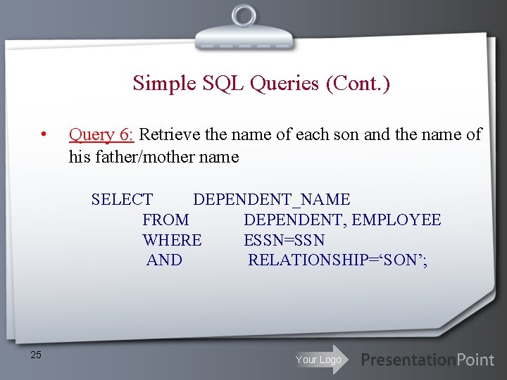 Simple SQL Queries (Cont. ) • Query 6: Retrieve the name of each son Simple SQL Queries (Cont. ) • Query 6: Retrieve the name of each son