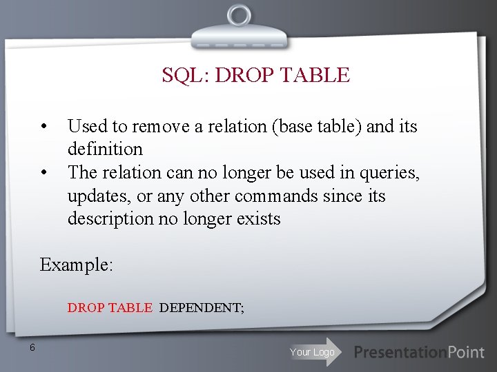 SQL: DROP TABLE • • Used to remove a relation (base table) and its SQL: DROP TABLE • • Used to remove a relation (base table) and its