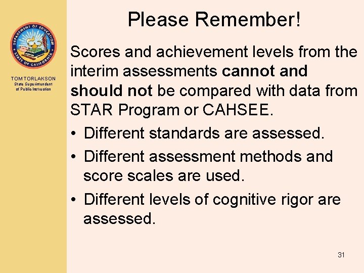 Please Remember! TOM TORLAKSON State Superintendent of Public Instruction Scores and achievement levels from