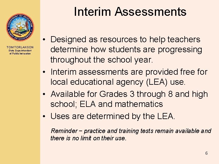 Interim Assessments TOM TORLAKSON State Superintendent of Public Instruction • Designed as resources to