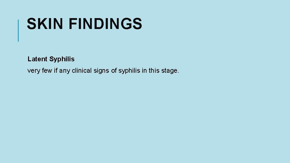 SKIN FINDINGS Latent Syphilis very few if any clinical signs of syphilis in this