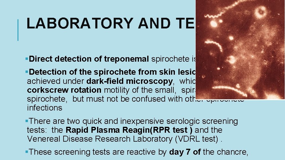 LABORATORY AND TESTING §Direct detection of treponemal spirochete is diagnostic §Detection of the spirochete