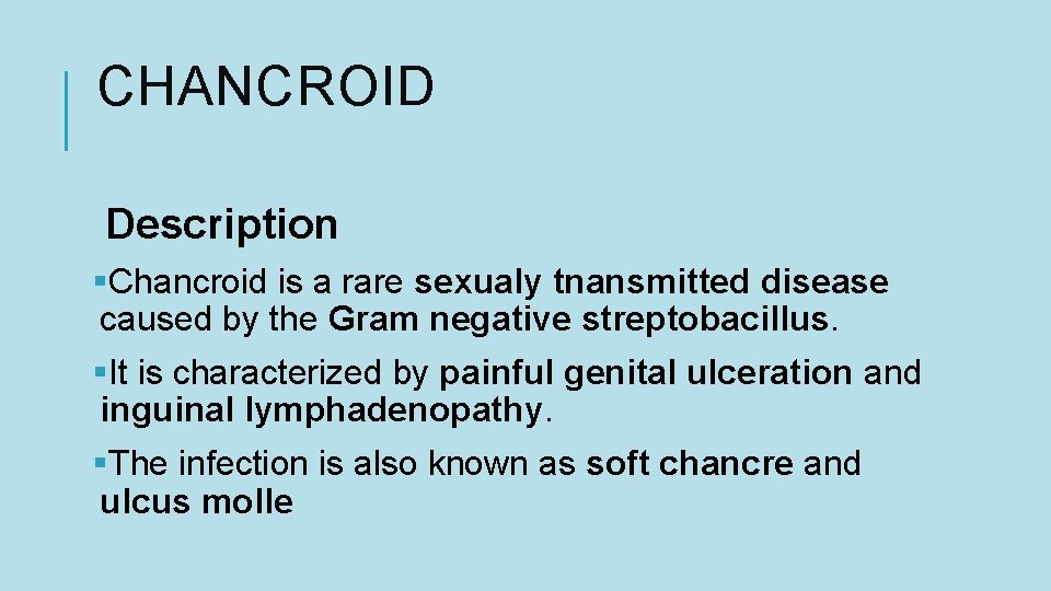 CHANCROID Description §Chancroid is a rare sexualy tnansmitted disease caused by the Gram negative