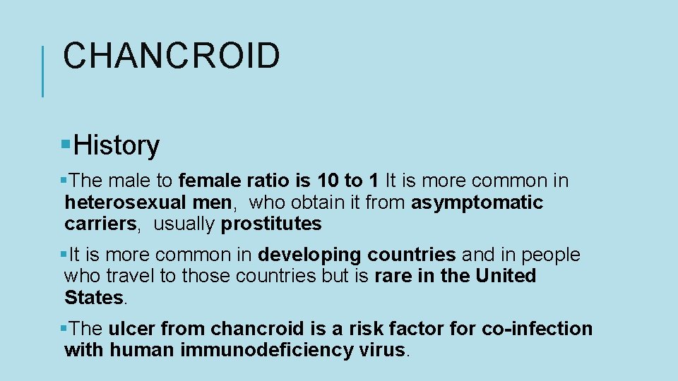 CHANCROID §History §The male to female ratio is 10 to 1 It is more