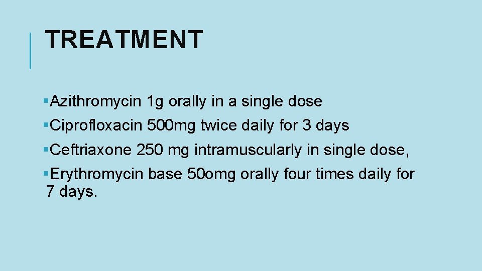 TREATMENT §Azithromycin 1 g orally in a single dose §Ciprofloxacin 500 mg twice daily