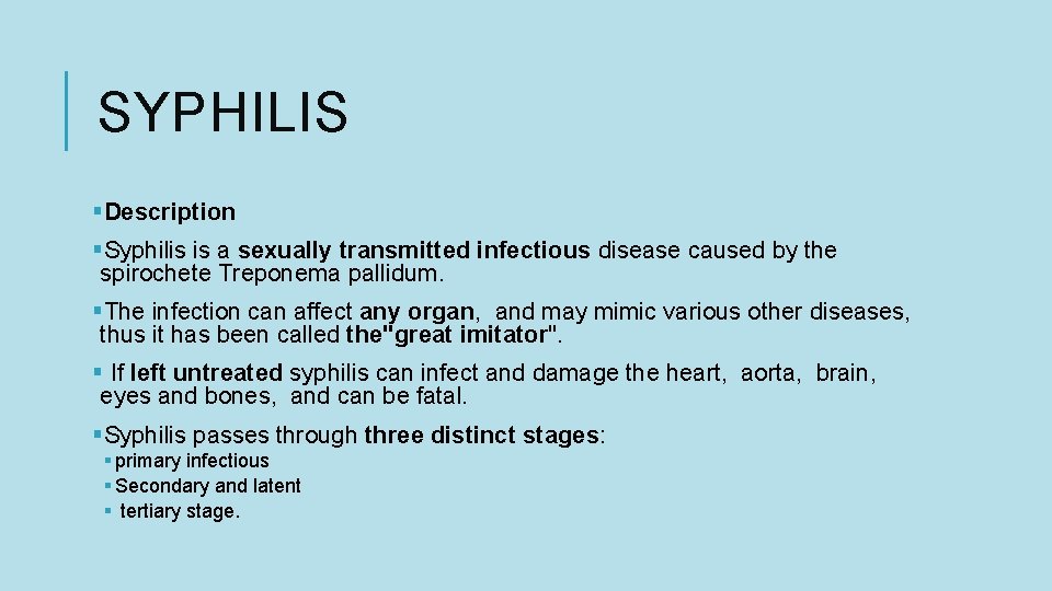 SYPHILIS §Description §Syphilis is a sexually transmitted infectious disease caused by the spirochete Treponema