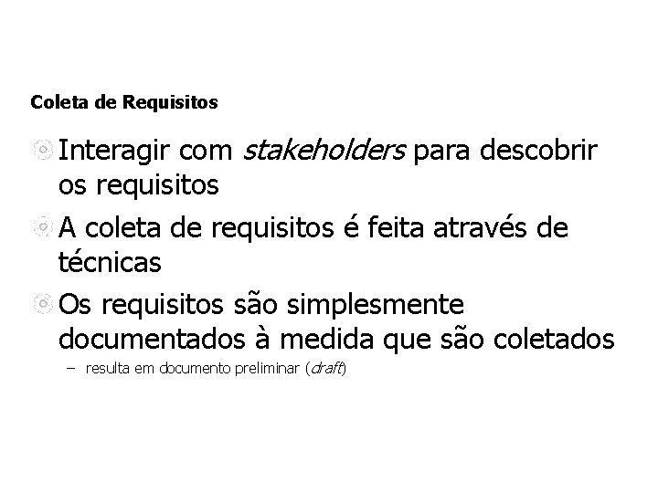 Coleta de Requisitos Interagir com stakeholders para descobrir os requisitos A coleta de requisitos