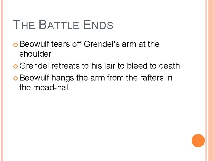 THE BATTLE ENDS Beowulf tears off Grendel’s arm at the shoulder Grendel retreats to