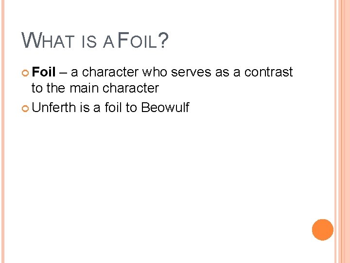 WHAT IS A FOIL? Foil – a character who serves as a contrast to
