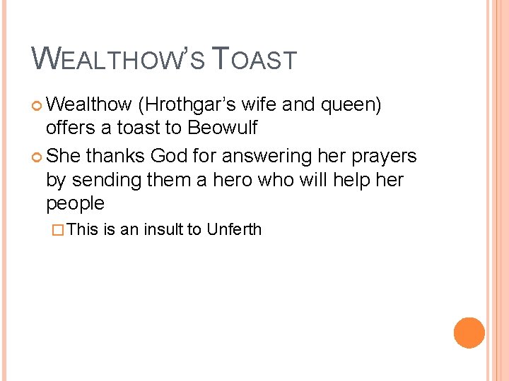 WEALTHOW’S TOAST Wealthow (Hrothgar’s wife and queen) offers a toast to Beowulf She thanks