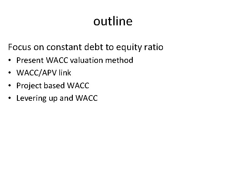 outline Focus on constant debt to equity ratio • • Present WACC valuation method