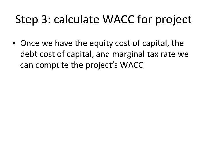 Step 3: calculate WACC for project • Once we have the equity cost of