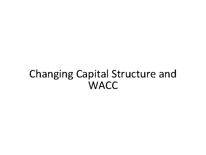 Changing Capital Structure and WACC 