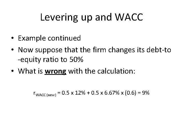 Levering up and WACC • Example continued • Now suppose that the firm changes