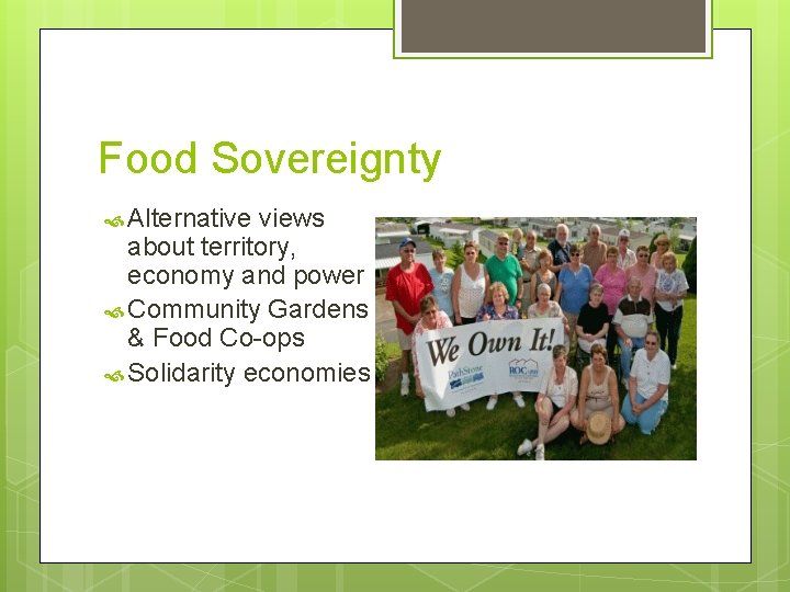 Food Sovereignty Alternative views about territory, economy and power Community Gardens & Food Co-ops