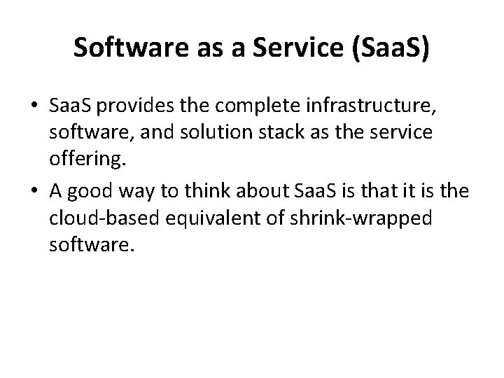 Software as a Service (Saa. S) • Saa. S provides the complete infrastructure, software,