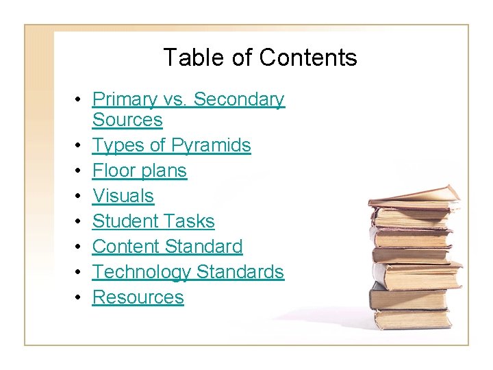 Table of Contents • Primary vs. Secondary Sources • Types of Pyramids • Floor Table of Contents • Primary vs. Secondary Sources • Types of Pyramids • Floor