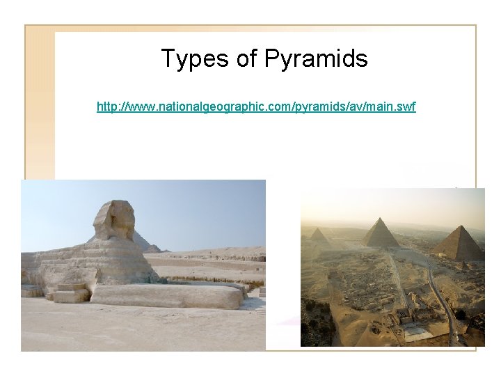 Types of Pyramids http: //www. nationalgeographic. com/pyramids/av/main. swf Types of Pyramids http: //www. nationalgeographic. com/pyramids/av/main. swf