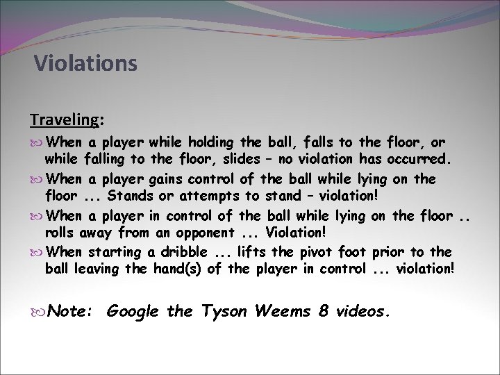 Violations Traveling: When a player while holding the ball, falls to the floor, or