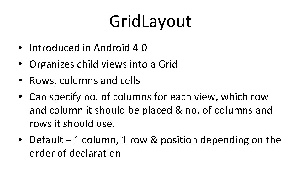 Grid. Layout Introduced in Android 4. 0 Organizes child views into a Grid Rows,