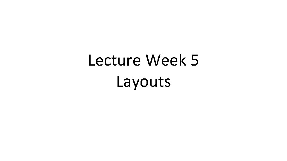 Lecture Week 5 Layouts 