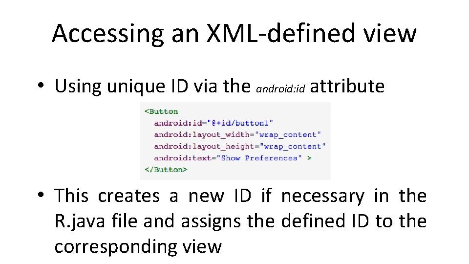 Accessing an XML-defined view • Using unique ID via the android: id attribute •