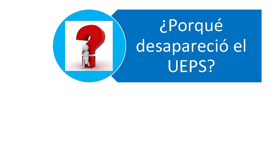 ¿Porqué desapareció el UEPS? 