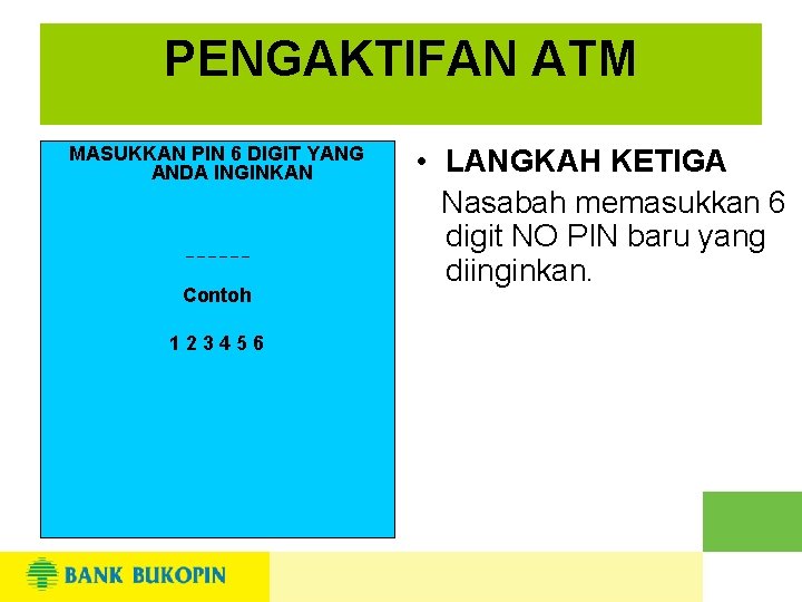 PENGAKTIFAN ATM MASUKKAN PIN 6 DIGIT YANG ANDA INGINKAN ______ Contoh 123456 • LANGKAH