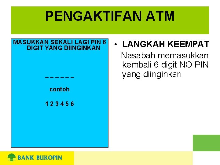 PENGAKTIFAN ATM MASUKKAN SEKALI LAGI PIN 6 DIGIT YANG DIINGINKAN ______ contoh 123456 •