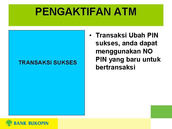 PENGAKTIFAN ATM TRANSAKSI SUKSES • Transaksi Ubah PIN sukses, anda dapat menggunakan NO PIN