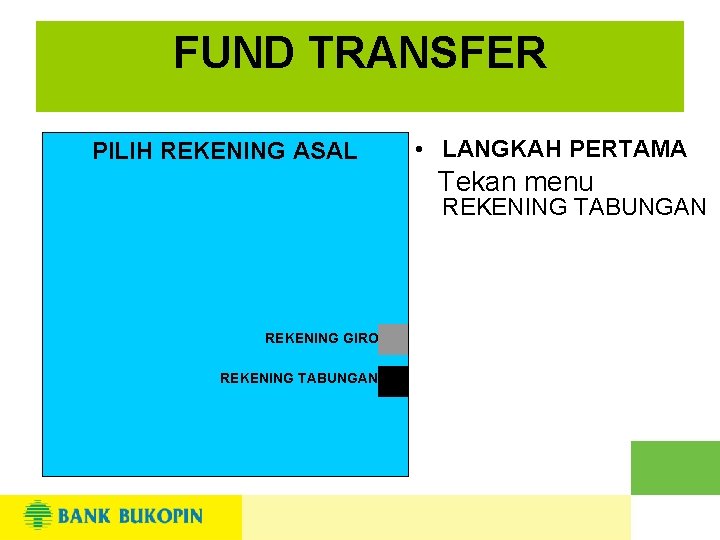 FUND TRANSFER PILIH REKENING ASAL • LANGKAH PERTAMA Tekan menu REKENING TABUNGAN REKENING GIRO