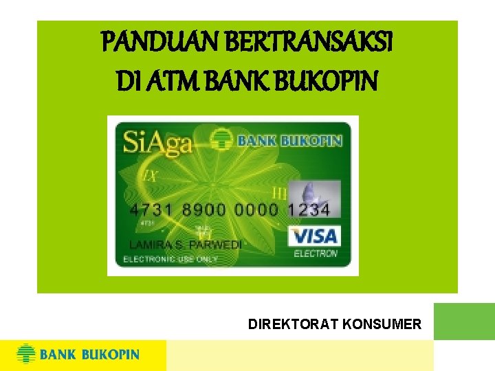 PANDUAN BERTRANSAKSI DI ATM BANK BUKOPIN DIREKTORAT KONSUMER 