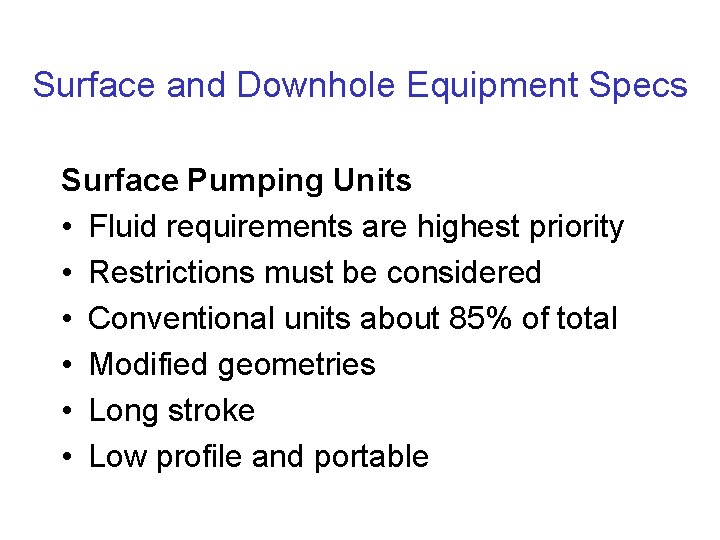 Surface and Downhole Equipment Specs Surface Pumping Units • Fluid requirements are highest priority