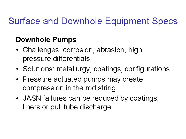 Surface and Downhole Equipment Specs Downhole Pumps • Challenges: corrosion, abrasion, high pressure differentials