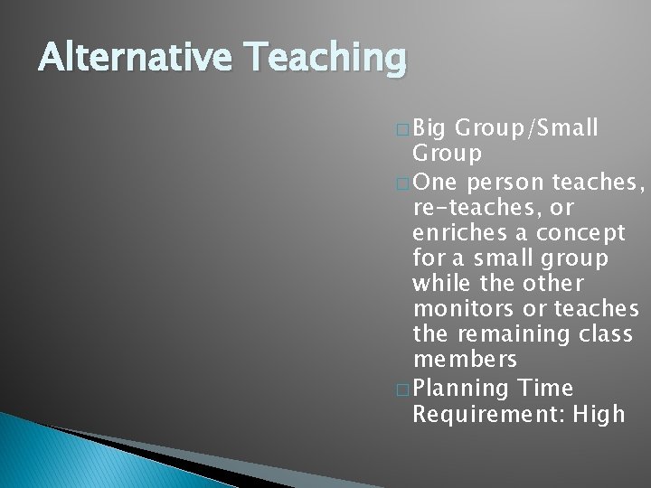 Alternative Teaching � Big Group/Small Group � One person teaches, re-teaches, or enriches a